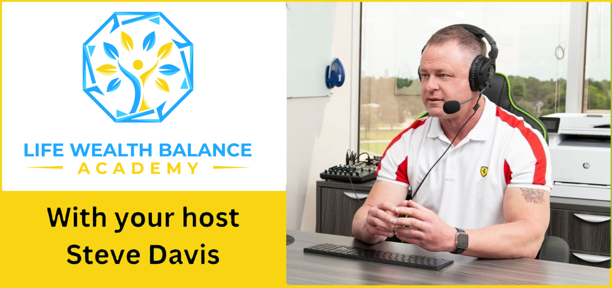 Life Wealth Balance Academy Podcast with Steve Davis